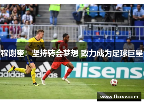 穆谢奎:坚持转会梦想 致力成为足球巨星